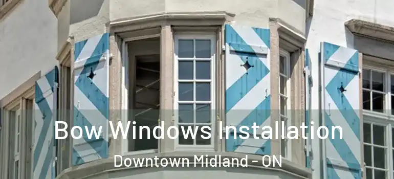  Bow Windows Installation Downtown Midland - ON