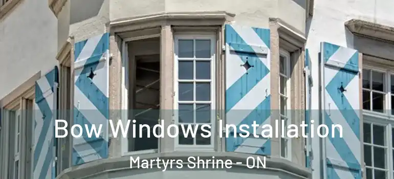  Bow Windows Installation Martyrs Shrine - ON