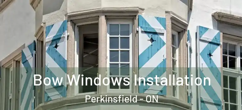  Bow Windows Installation Perkinsfield - ON