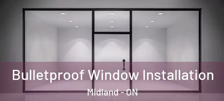  Bulletproof Window Installation Midland - ON