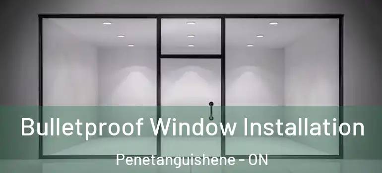  Bulletproof Window Installation Penetanguishene - ON