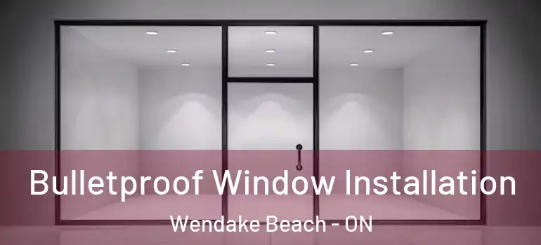  Bulletproof Window Installation Wendake Beach - ON