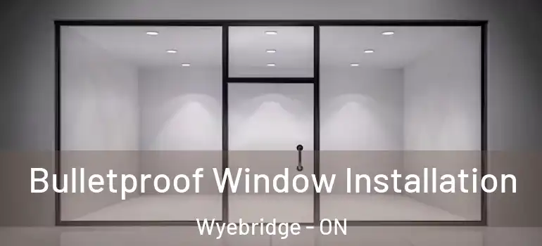  Bulletproof Window Installation Wyebridge - ON