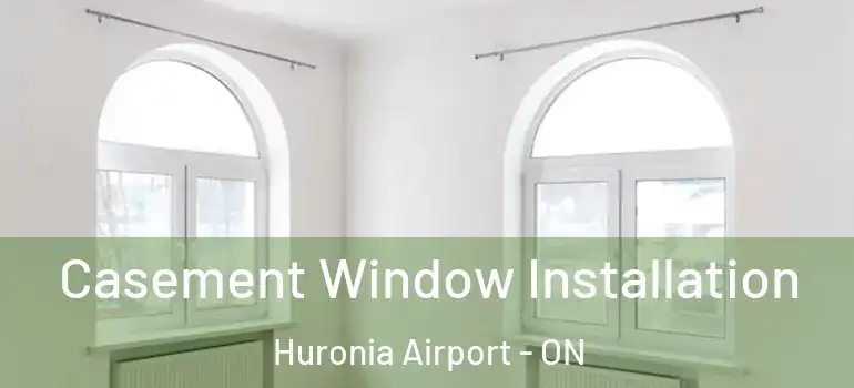  Casement Window Installation Huronia Airport - ON