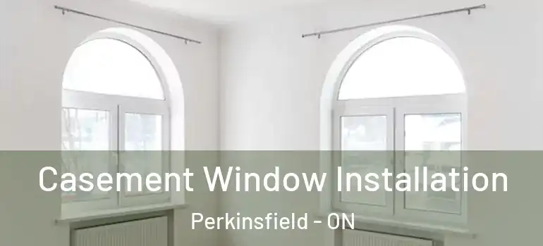  Casement Window Installation Perkinsfield - ON