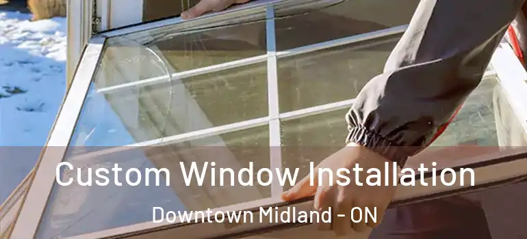  Custom Window Installation Downtown Midland - ON