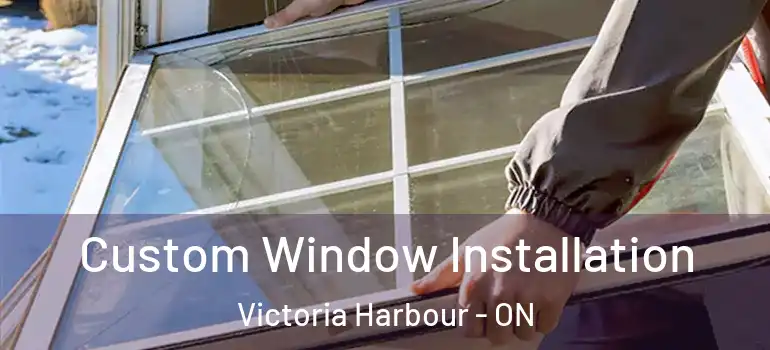  Custom Window Installation Victoria Harbour - ON