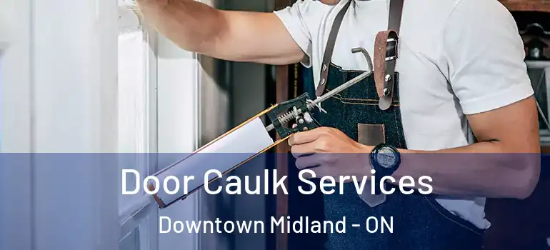  Door Caulk Services Downtown Midland - ON