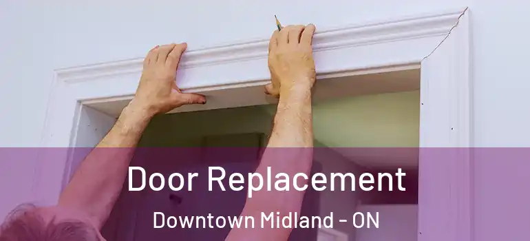  Door Replacement Downtown Midland - ON