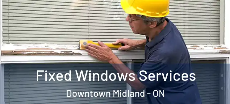  Fixed Windows Services Downtown Midland - ON