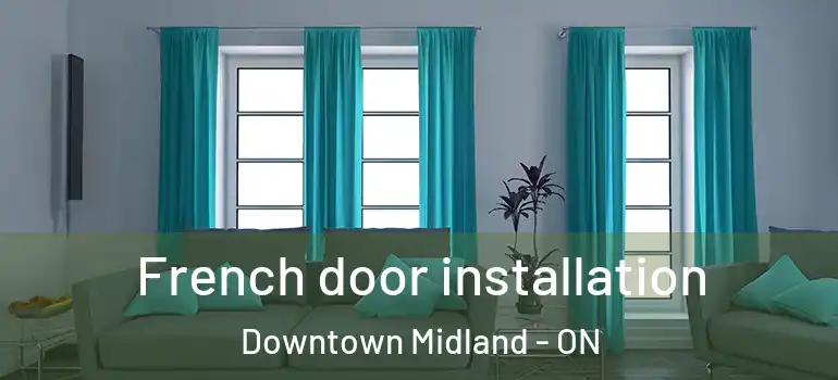  French door installation Downtown Midland - ON