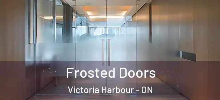  Frosted Doors Victoria Harbour - ON