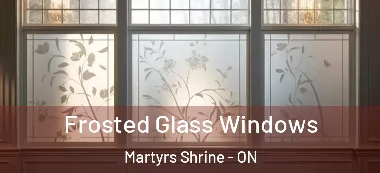  Frosted Glass Windows Martyrs Shrine - ON