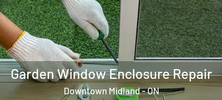  Garden Window Enclosure Repair Downtown Midland - ON