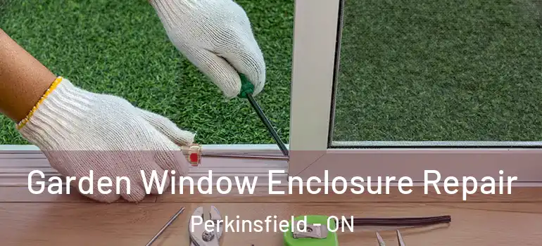  Garden Window Enclosure Repair Perkinsfield - ON