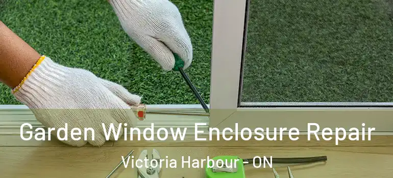  Garden Window Enclosure Repair Victoria Harbour - ON