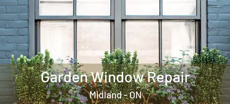  Garden Window Repair Midland - ON