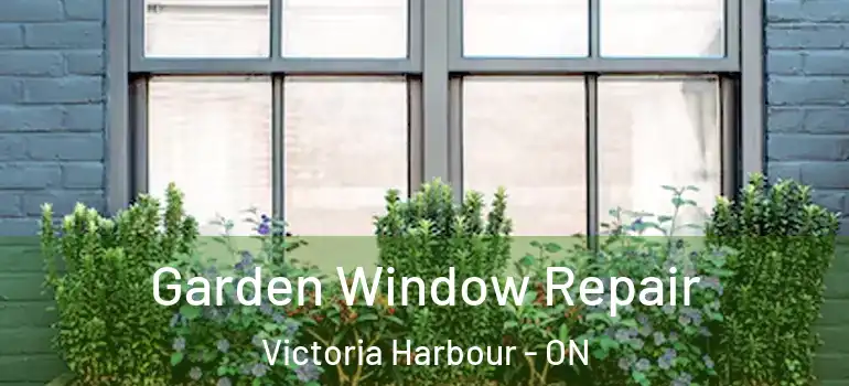  Garden Window Repair Victoria Harbour - ON
