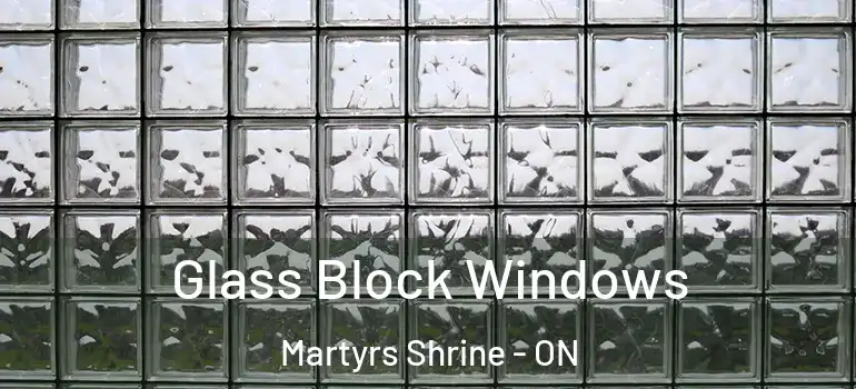  Glass Block Windows Martyrs Shrine - ON