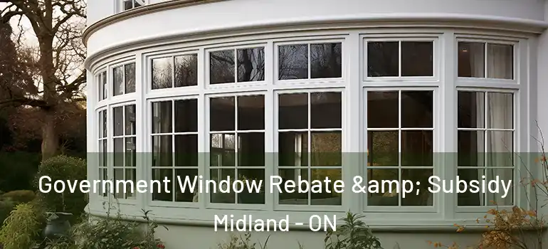  Government Window Rebate & Subsidy Midland - ON