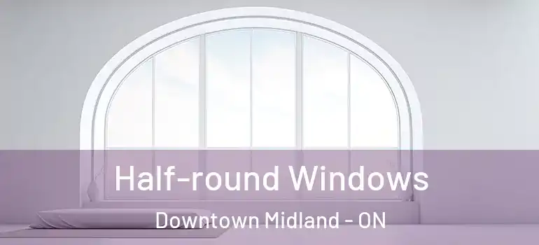  Half-round Windows Downtown Midland - ON