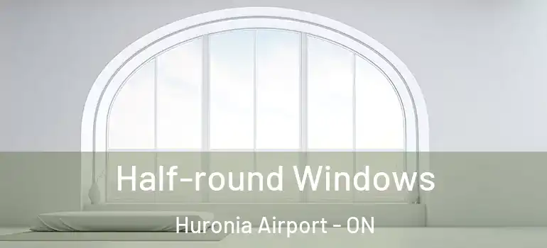  Half-round Windows Huronia Airport - ON