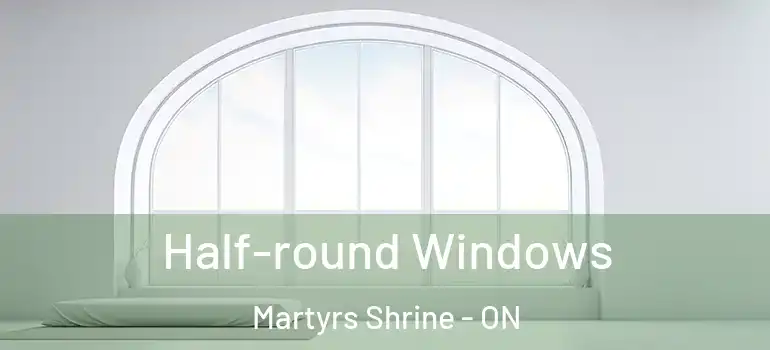  Half-round Windows Martyrs Shrine - ON