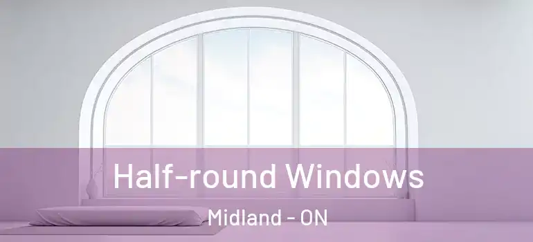  Half-round Windows Midland - ON