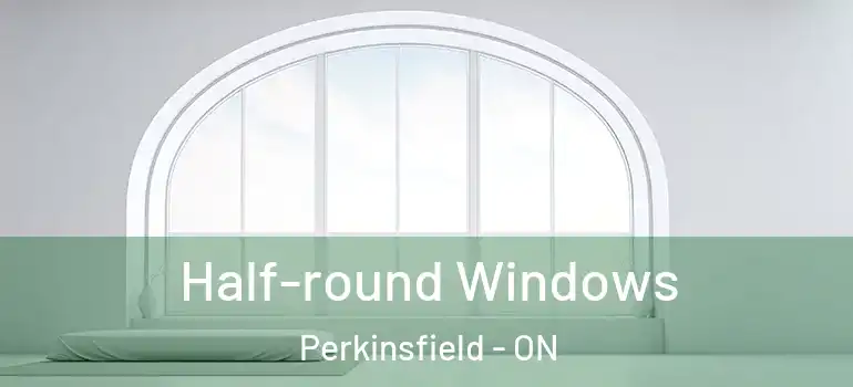  Half-round Windows Perkinsfield - ON
