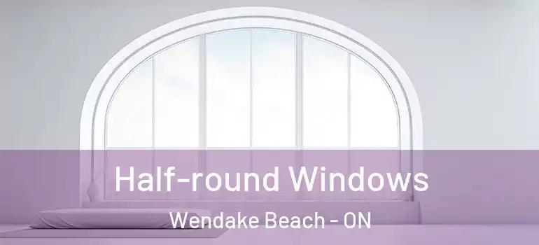  Half-round Windows Wendake Beach - ON
