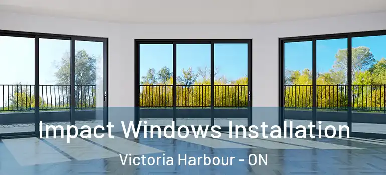  Impact Windows Installation Victoria Harbour - ON