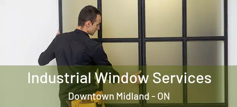  Industrial Window Services Downtown Midland - ON