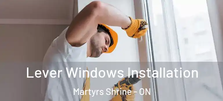  Lever Windows Installation Martyrs Shrine - ON