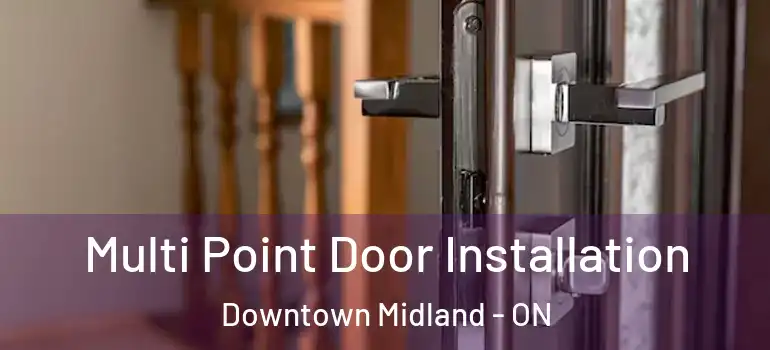  Multi Point Door Installation Downtown Midland - ON