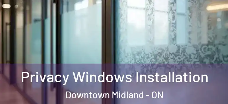  Privacy Windows Installation Downtown Midland - ON
