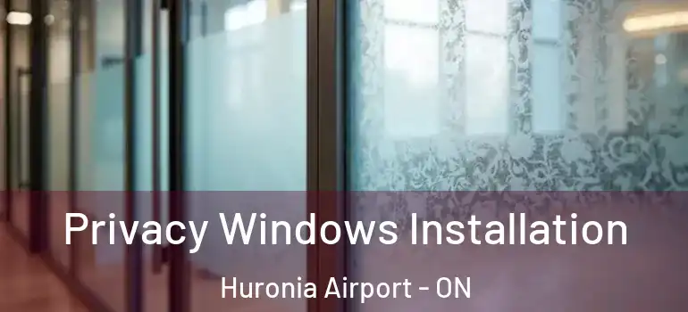  Privacy Windows Installation Huronia Airport - ON