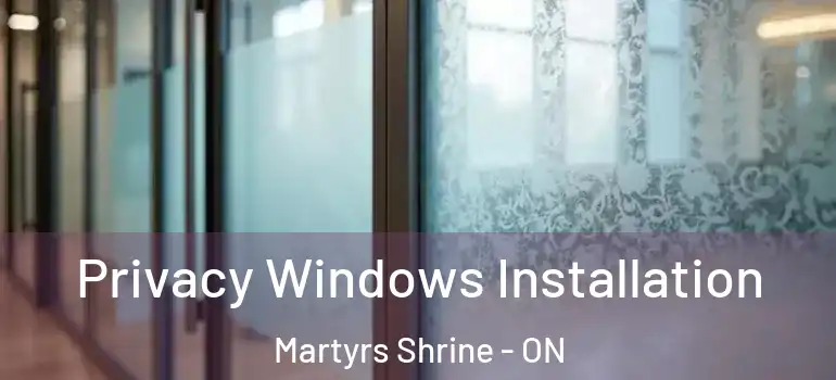  Privacy Windows Installation Martyrs Shrine - ON