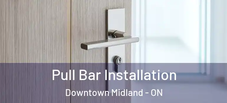  Pull Bar Installation Downtown Midland - ON