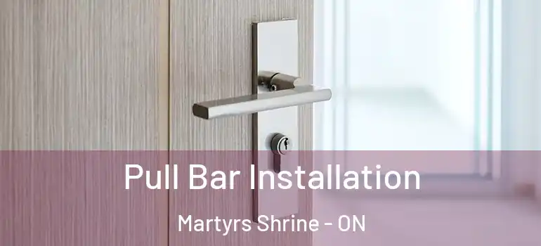  Pull Bar Installation Martyrs Shrine - ON