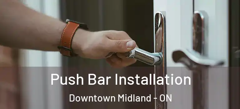  Push Bar Installation Downtown Midland - ON