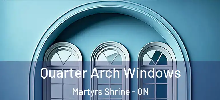  Quarter Arch Windows Martyrs Shrine - ON