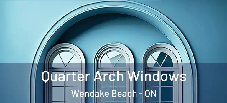  Quarter Arch Windows Wendake Beach - ON