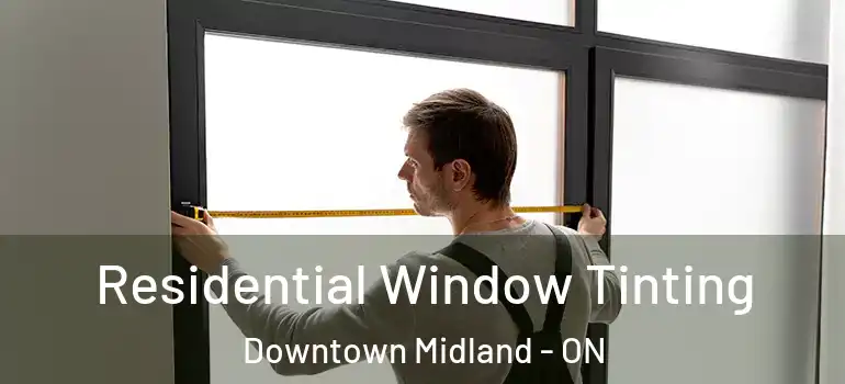 Residential Window Tinting Downtown Midland - ON