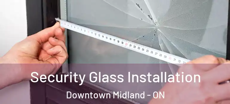  Security Glass Installation Downtown Midland - ON