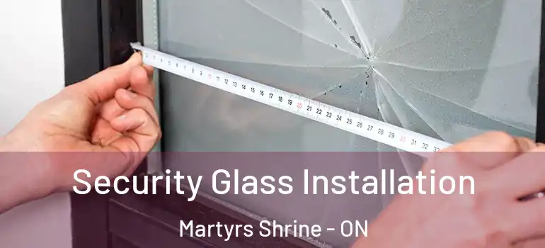  Security Glass Installation Martyrs Shrine - ON