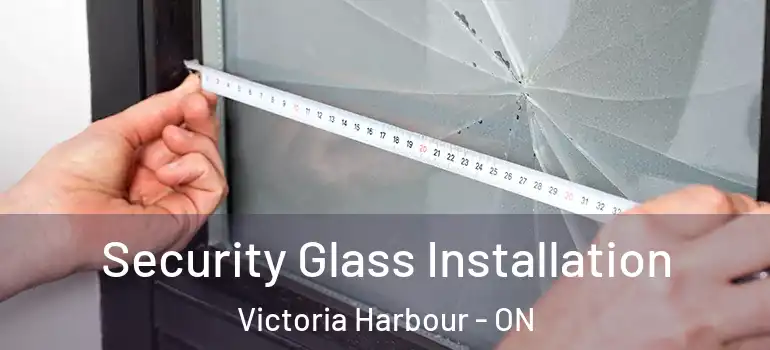 Security Glass Installation Victoria Harbour - ON