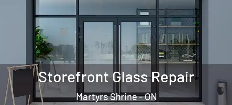  Storefront Glass Repair Martyrs Shrine - ON
