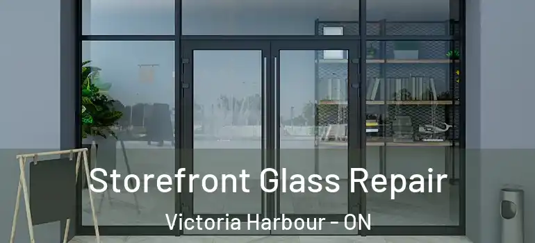  Storefront Glass Repair Victoria Harbour - ON