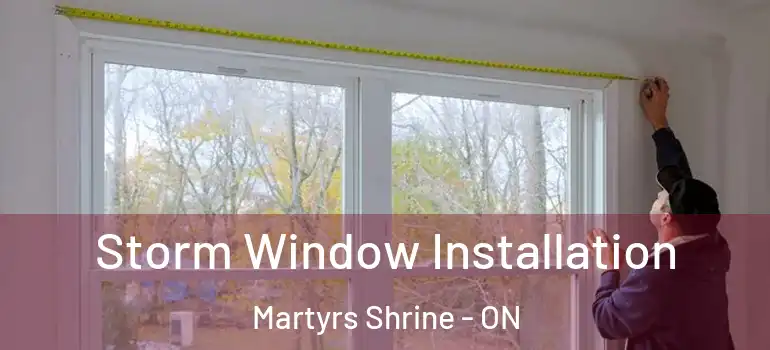  Storm Window Installation Martyrs Shrine - ON