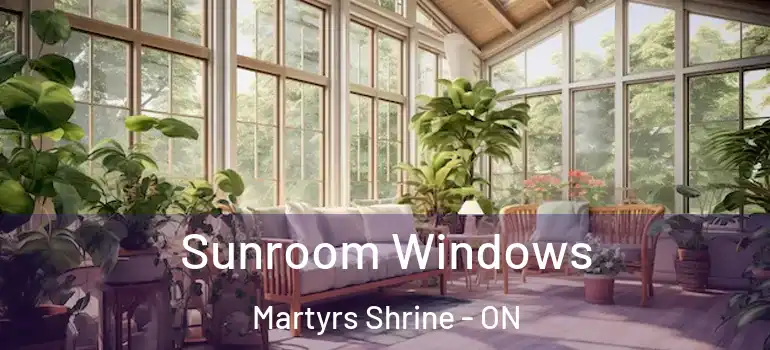  Sunroom Windows Martyrs Shrine - ON